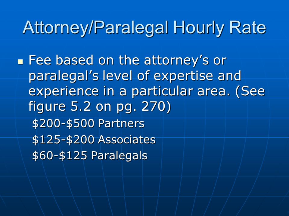 Attorney/Paralegal Hourly Rate Fee based on the attorney’s or paralegal’s level of expertise and experience in a particular area.