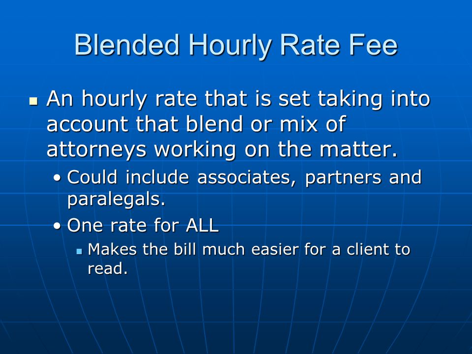 Blended Hourly Rate Fee An hourly rate that is set taking into account that blend or mix of attorneys working on the matter.