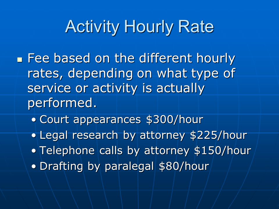Activity Hourly Rate Fee based on the different hourly rates, depending on what type of service or activity is actually performed.