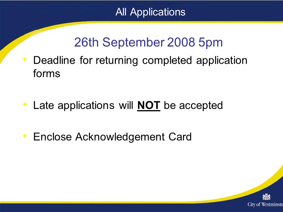All Applications Deadline for returning completed application forms Late applications will NOT be accepted Enclose Acknowledgement Card 26th September pm
