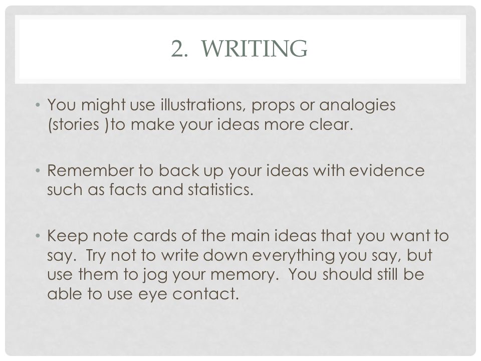 2. WRITING You might use illustrations, props or analogies (stories )to make your ideas more clear.