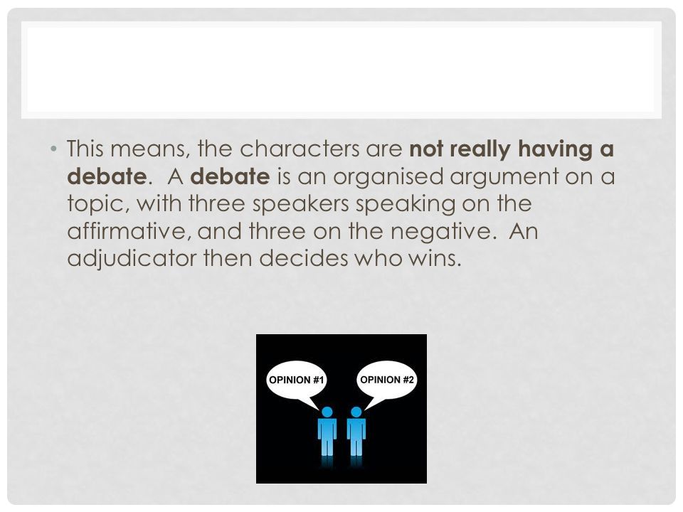 This means, the characters are not really having a debate.