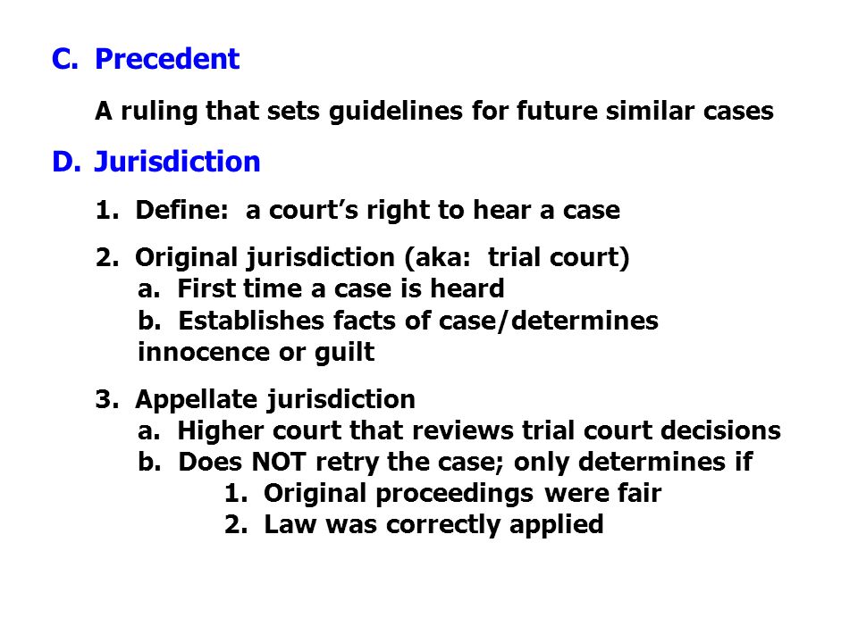 C.Precedent A ruling that sets guidelines for future similar cases D.Jurisdiction 1.