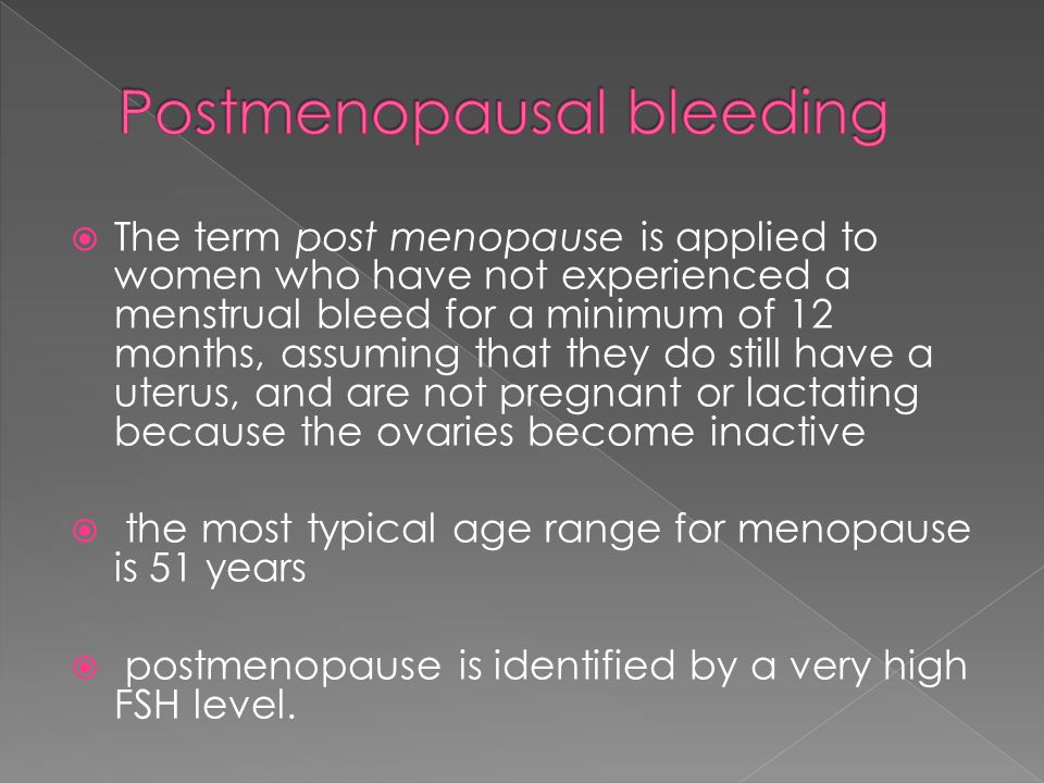 The term post menopause is applied to women who have not experienced a menstrual  bleed for a minimum of 12 months, assuming that they do still have. - ppt  download