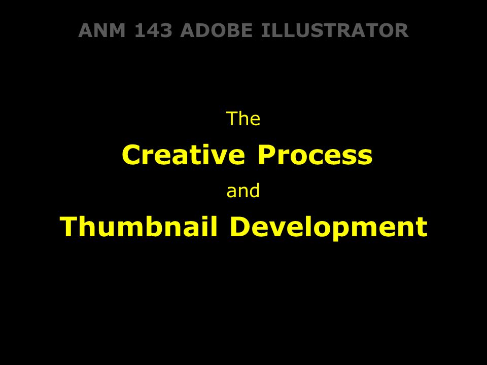 ANM 143 ADOBE ILLUSTRATOR The Creative Process and Thumbnail Development