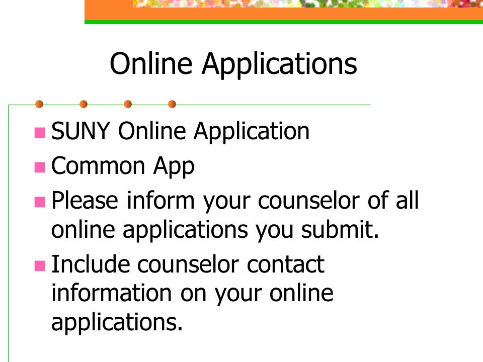 Online Applications SUNY Online Application Common App Please inform your counselor of all online applications you submit.