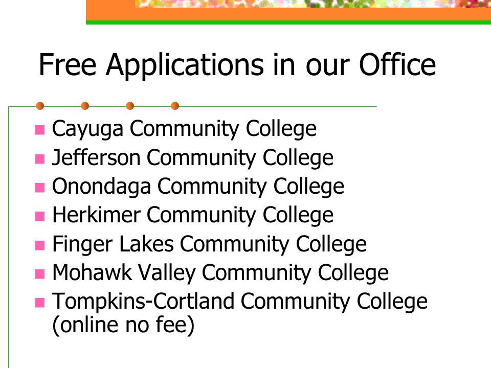 Free Applications in our Office Cayuga Community College Jefferson Community College Onondaga Community College Herkimer Community College Finger Lakes Community College Mohawk Valley Community College Tompkins-Cortland Community College (online no fee)
