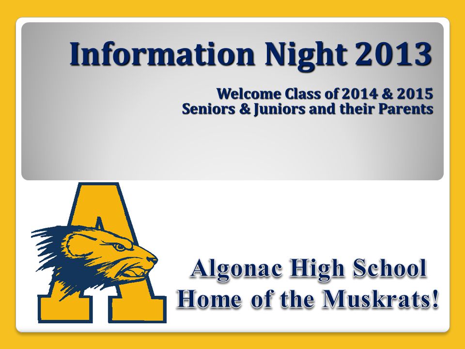 Information Night 2013 Welcome Class of 2014 & 2015 Seniors & Juniors and their Parents