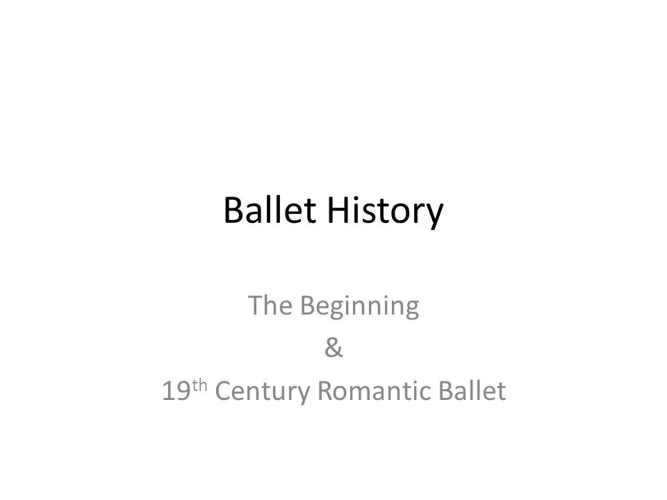 Ballet History The Beginning & 19 th Century Romantic Ballet