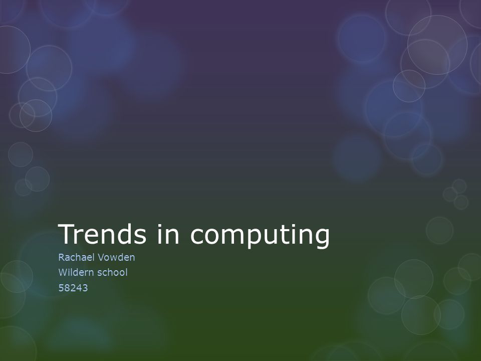 Trends in computing Rachael Vowden Wildern school 58243