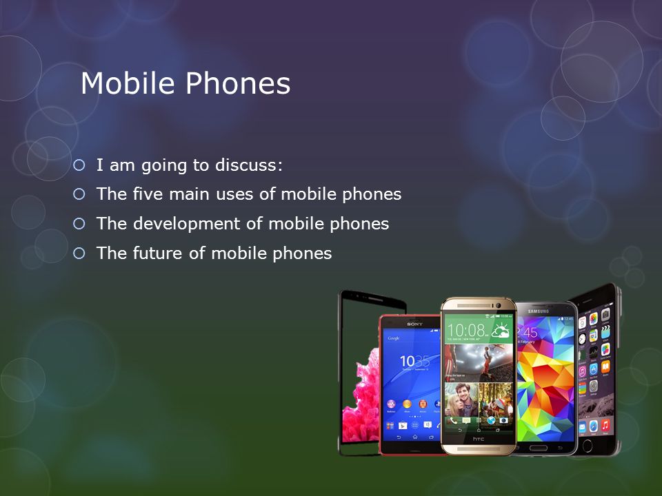 Mobile Phones  I am going to discuss:  The five main uses of mobile phones  The development of mobile phones  The future of mobile phones