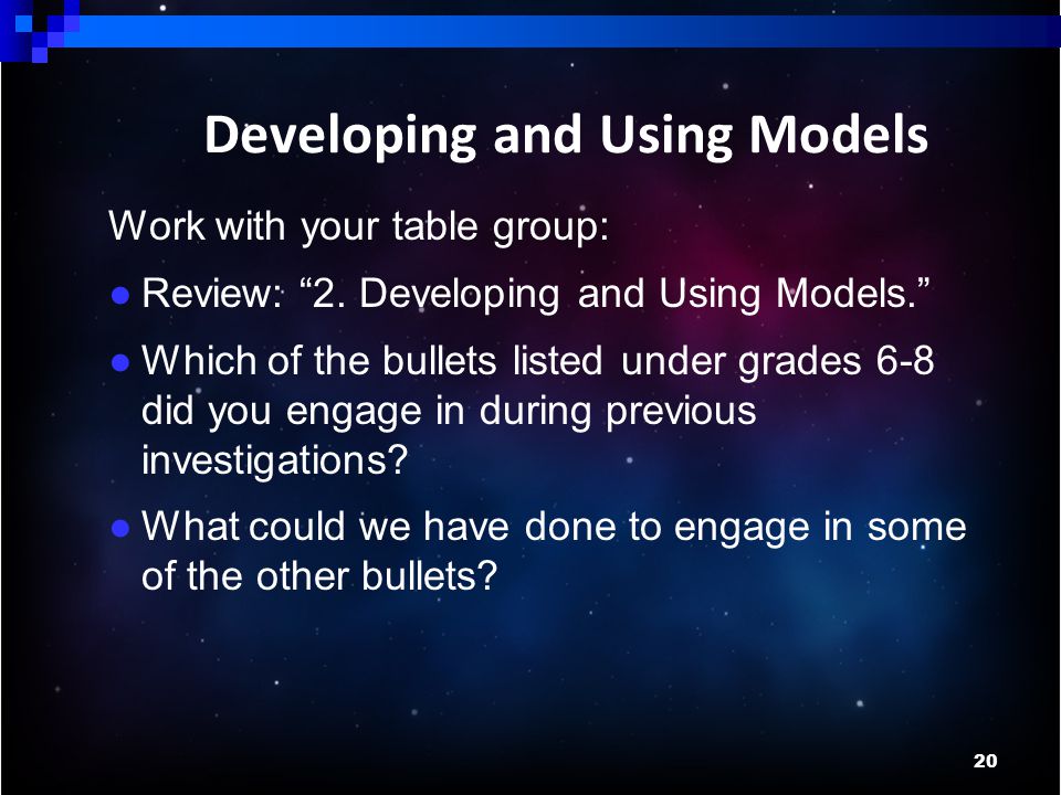 20 Developing and Using Models Work with your table group: ● Review: 2.