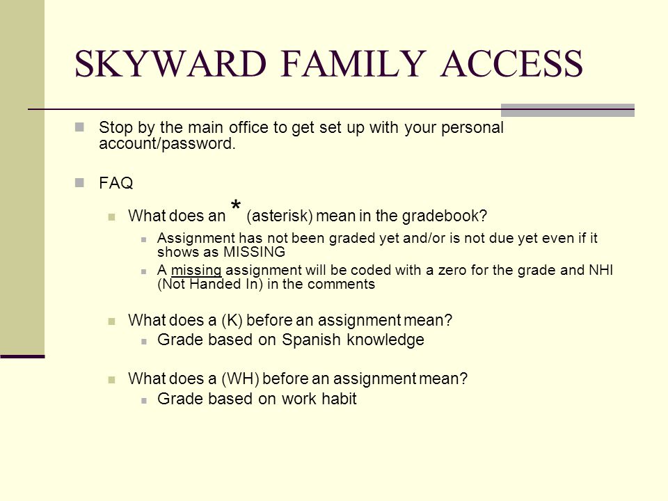 SKYWARD FAMILY ACCESS Stop by the main office to get set up with your personal account/password.