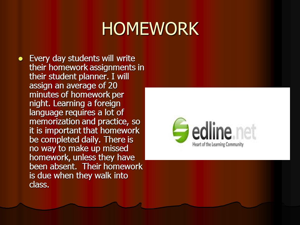 HOMEWORK Every day students will write their homework assignments in their student planner.