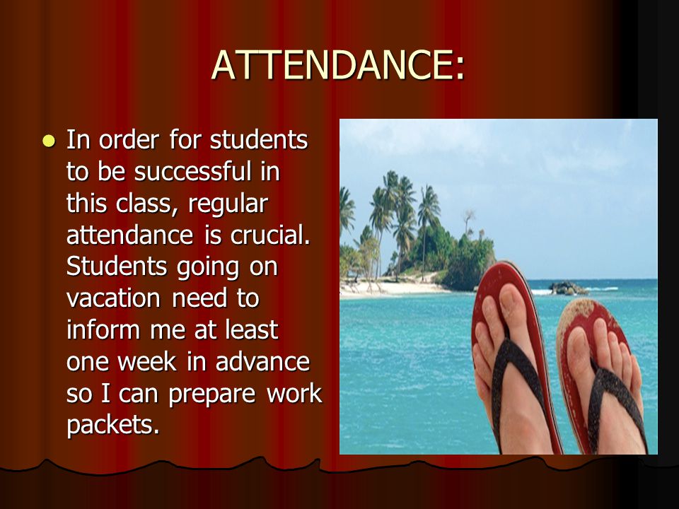 ATTENDANCE: In order for students to be successful in this class, regular attendance is crucial.