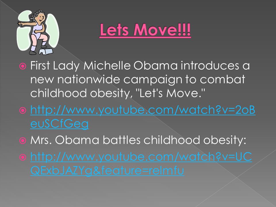  First Lady Michelle Obama introduces a new nationwide campaign to combat childhood obesity, Let s Move.    v=2oB euSCfGeg   v=2oB euSCfGeg  Mrs.