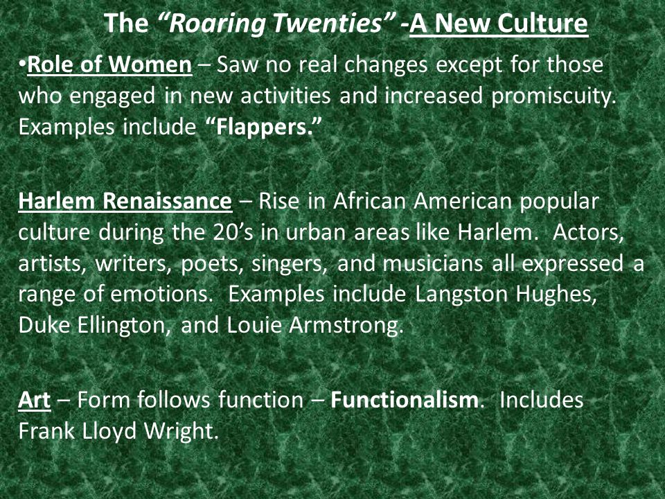 The Roaring Twenties -A New Culture Role of Women – Saw no real changes except for those who engaged in new activities and increased promiscuity.