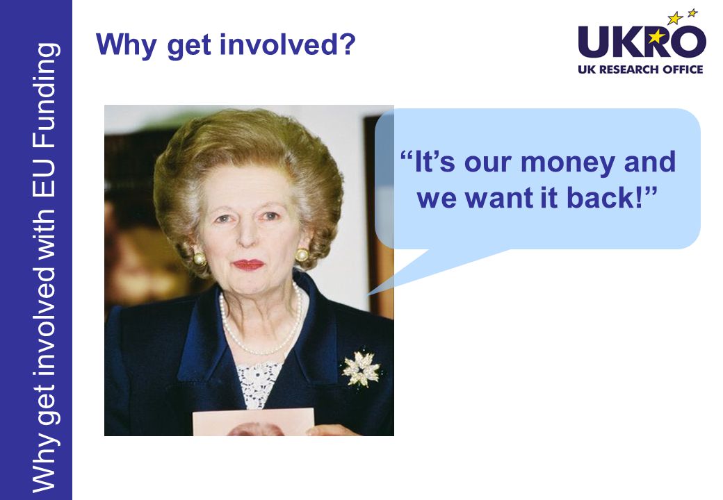 Why get involved It’s our money and we want it back! Why get involved with EU Funding