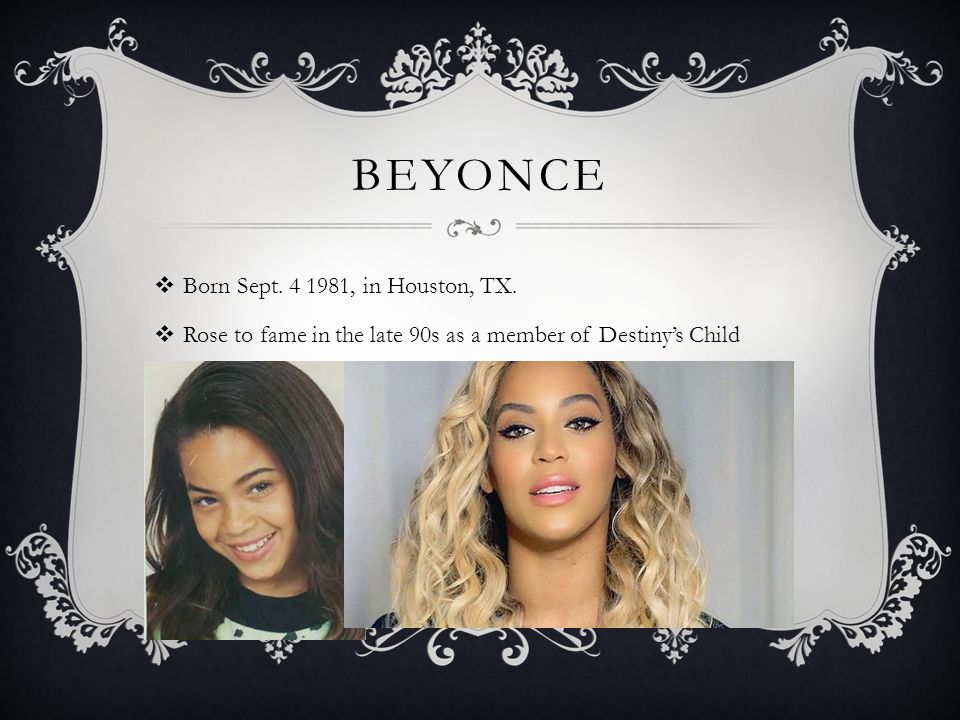 BEYONCE  Born Sept , in Houston, TX.