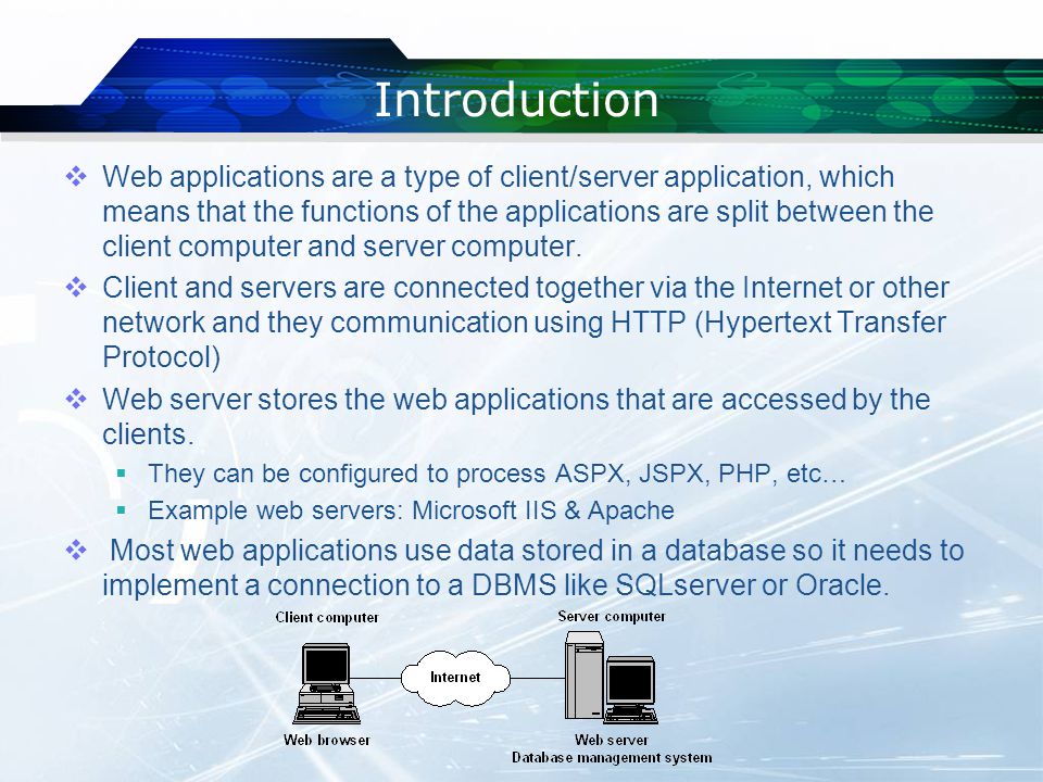 Introduction  Web applications are a type of client/server application, which means that the functions of the applications are split between the client computer and server computer.