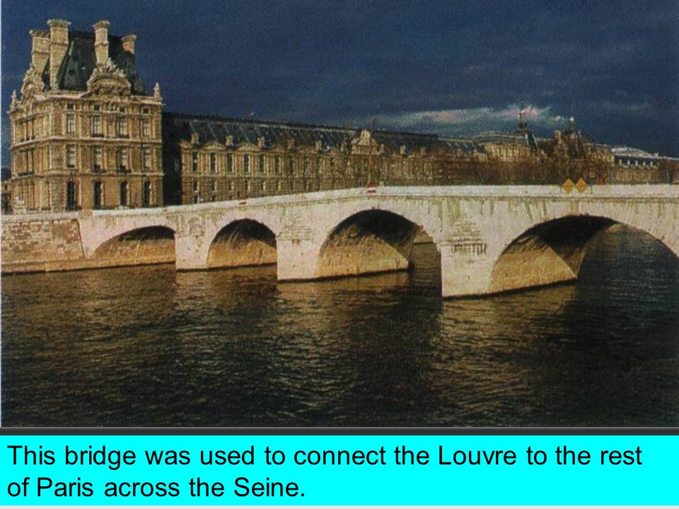 This bridge was used to connect the Louvre to the rest of Paris across the Seine.