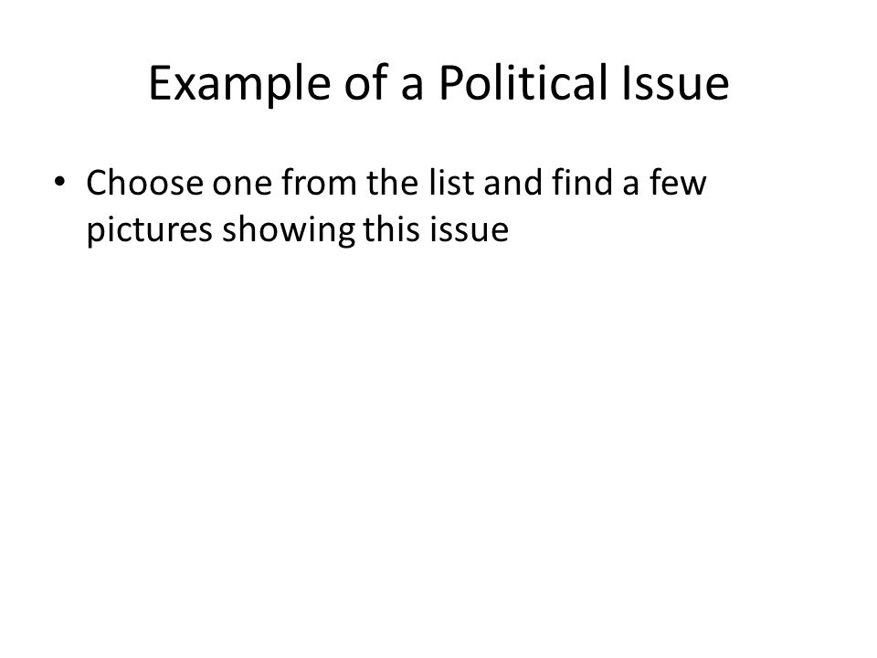 Example of a Political Issue Choose one from the list and find a few pictures showing this issue