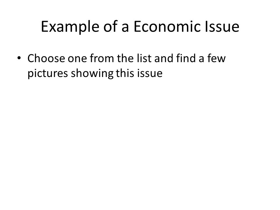Example of a Economic Issue Choose one from the list and find a few pictures showing this issue