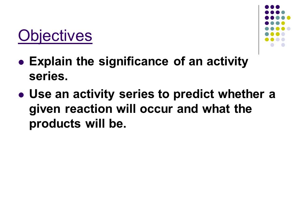 Objectives Explain the significance of an activity series.