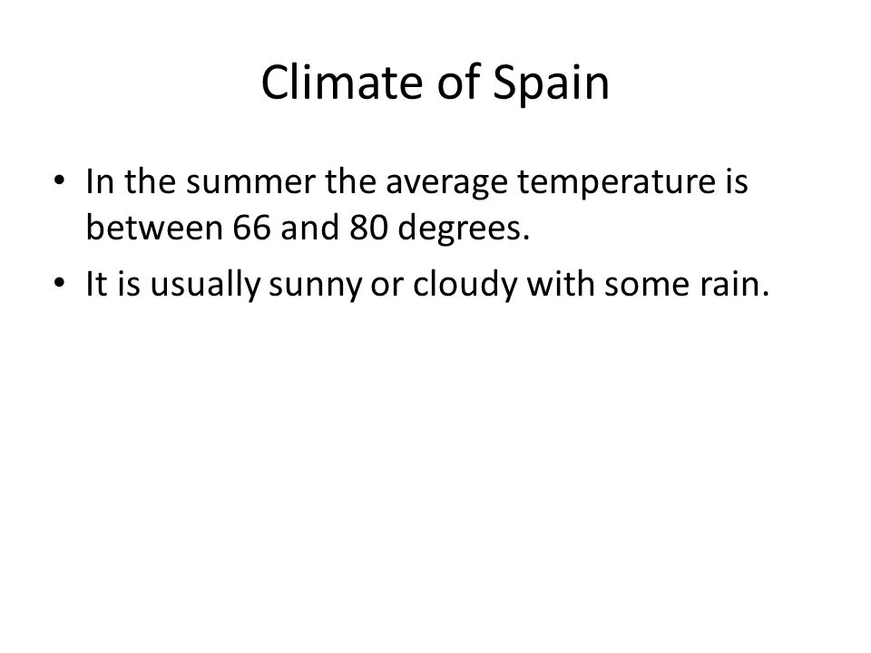 Climate of Spain In the summer the average temperature is between 66 and 80 degrees.