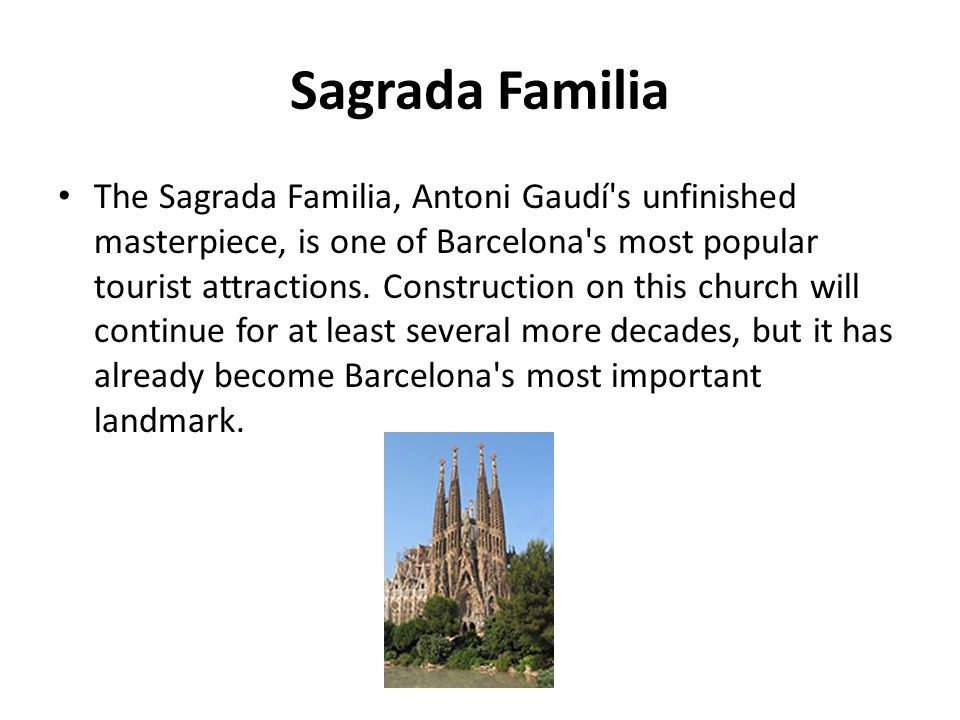 Sagrada Familia The Sagrada Familia, Antoni Gaudí s unfinished masterpiece, is one of Barcelona s most popular tourist attractions.