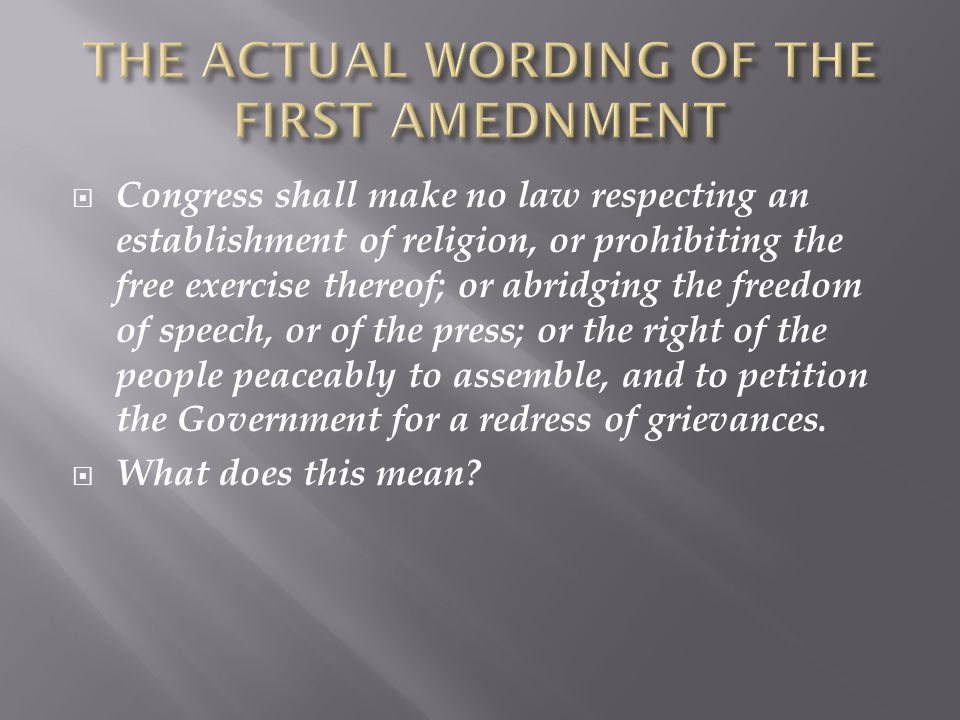  Congress shall make no law respecting an establishment of religion, or prohibiting the free exercise thereof; or abridging the freedom of speech, or of the press; or the right of the people peaceably to assemble, and to petition the Government for a redress of grievances.