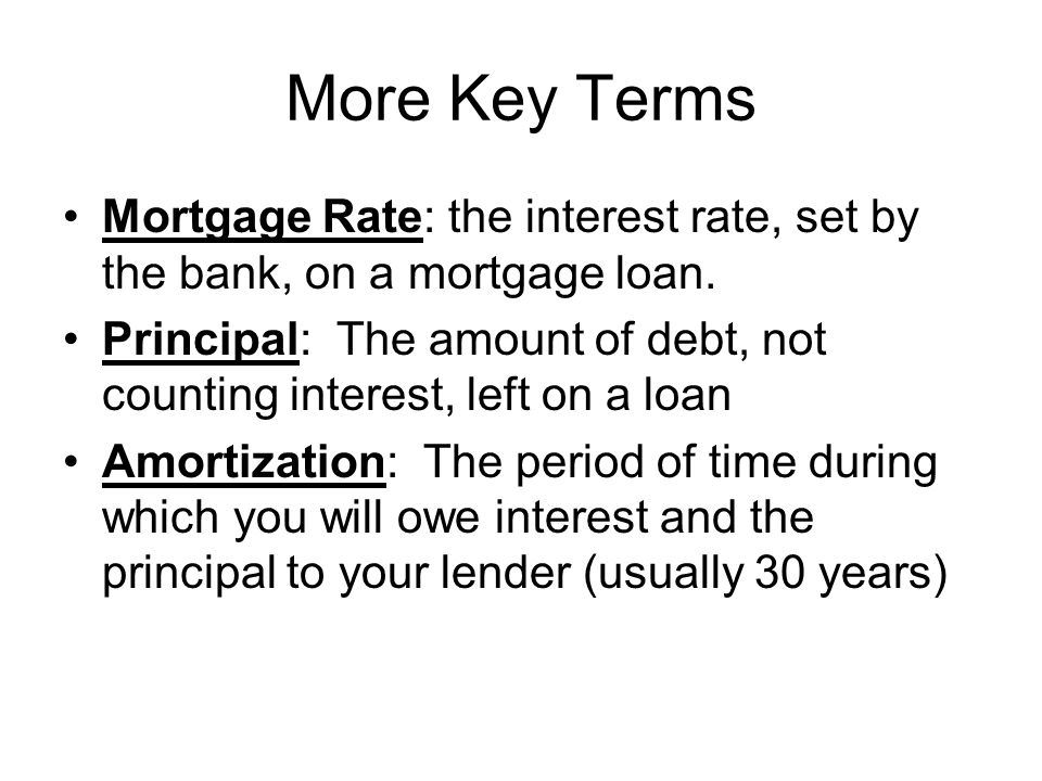 More Key Terms Mortgage Rate: the interest rate, set by the bank, on a mortgage loan.