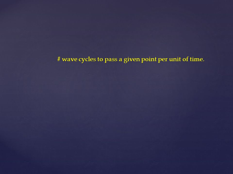 # wave cycles to pass a given point per unit of time.