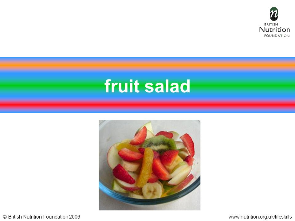 © British Nutrition Foundation 2006www.nutrition.org.uk/lifeskills fruit salad