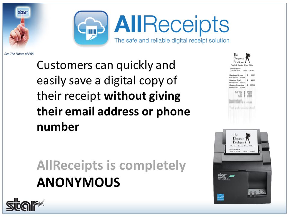 Customers can quickly and easily save a digital copy of their receipt without giving their  address or phone number AllReceipts is completely ANONYMOUS