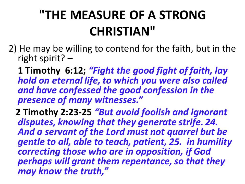 THE MEASURE OF A STRONG CHRISTIAN 2) He may be willing to contend for the faith, but in the right spirit.