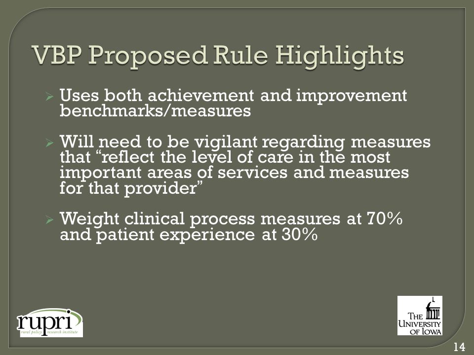  Uses both achievement and improvement benchmarks/measures  Will need to be vigilant regarding measures that reflect the level of care in the most important areas of services and measures for that provider  Weight clinical process measures at 70% and patient experience at 30% 14