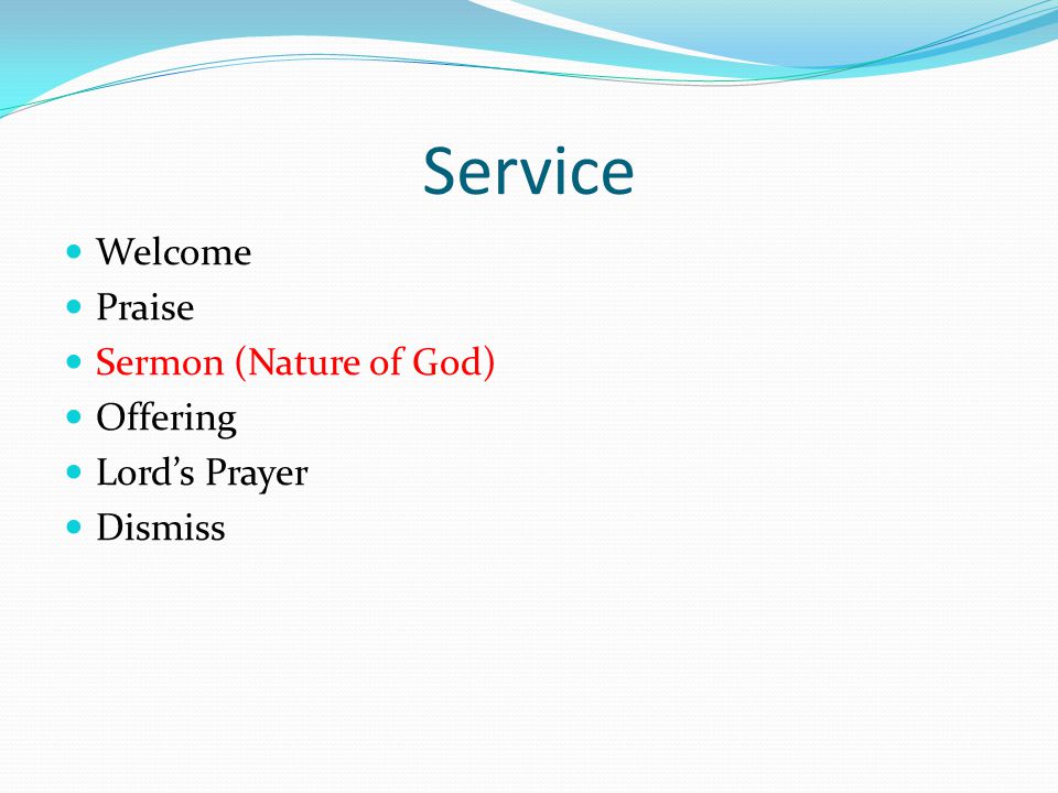 Service Welcome Praise Sermon (Nature of God) Offering Lord’s Prayer Dismiss