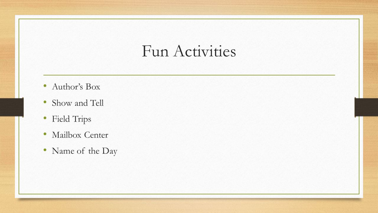 Fun Activities Author’s Box Show and Tell Field Trips Mailbox Center Name of the Day