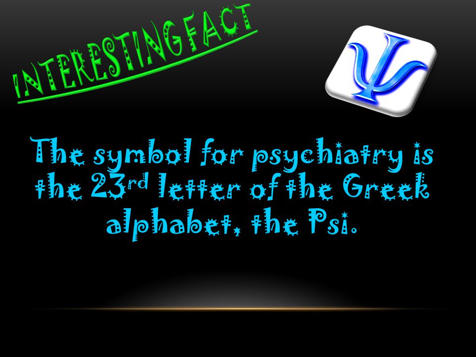 The symbol for psychiatry is the 23 rd letter of the Greek alphabet, the Psi.