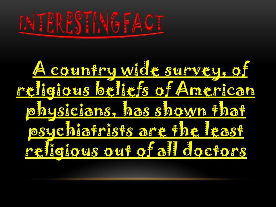 A country wide survey, of religious beliefs of American physicians, has shown that psychiatrists are the least religious out of all doctors