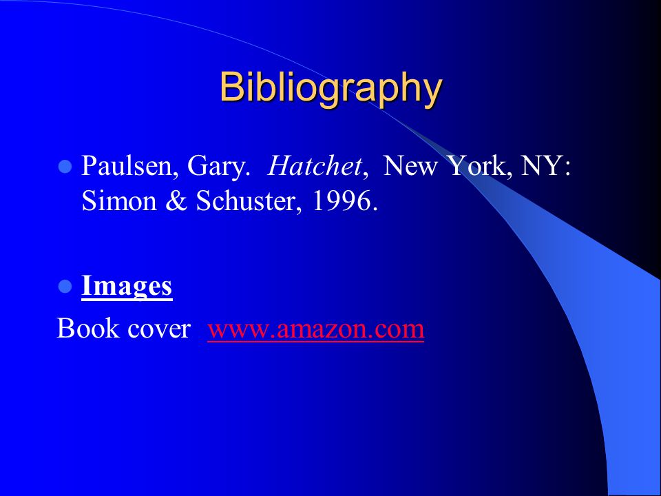 Bibliography Paulsen, Gary. Hatchet, New York, NY: Simon & Schuster,