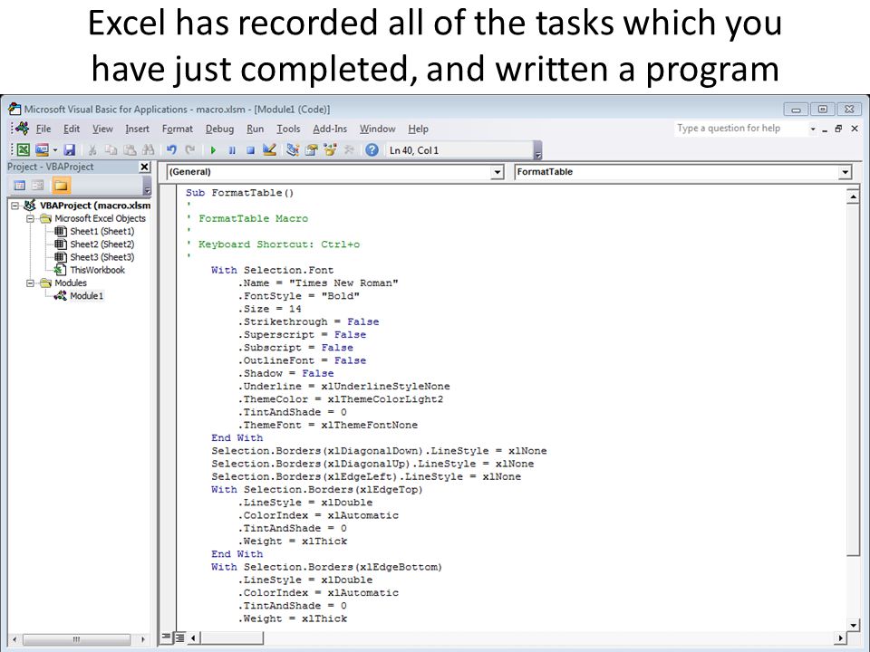 Excel has recorded all of the tasks which you have just completed, and written a program
