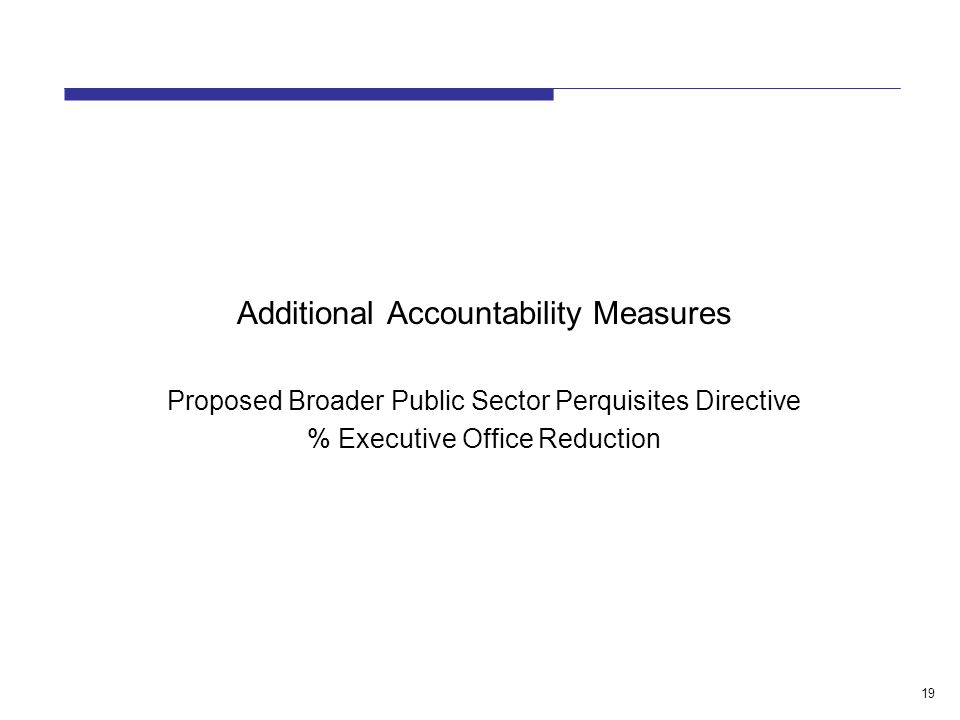 19 Additional Accountability Measures Proposed Broader Public Sector Perquisites Directive % Executive Office Reduction