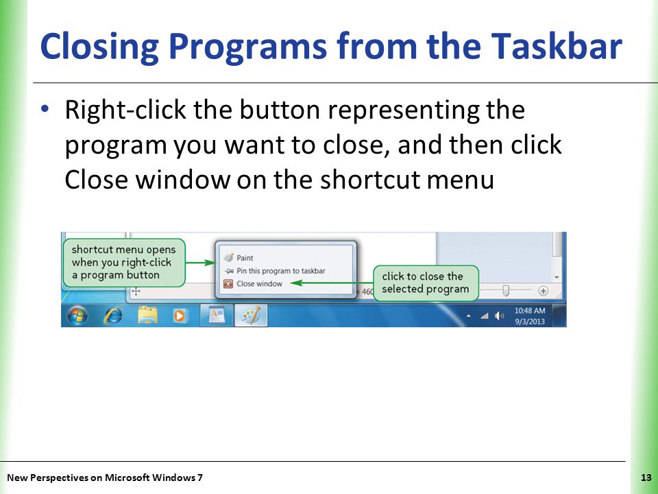 XP Closing Programs from the Taskbar Right-click the button representing the program you want to close, and then click Close window on the shortcut menu New Perspectives on Microsoft Windows 713