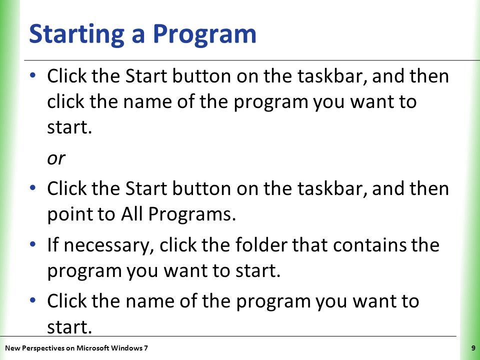 XP Starting a Program Click the Start button on the taskbar, and then click the name of the program you want to start.
