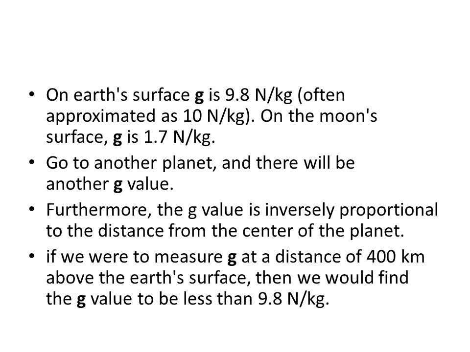 On earth s surface g is 9.8 N/kg (often approximated as 10 N/kg).
