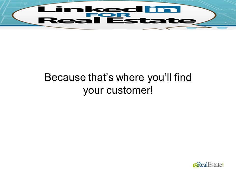 Because that’s where you’ll find your customer!