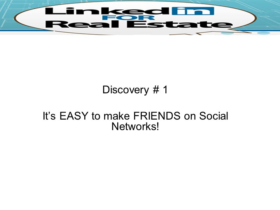 Discovery # 1 It’s EASY to make FRIENDS on Social Networks!