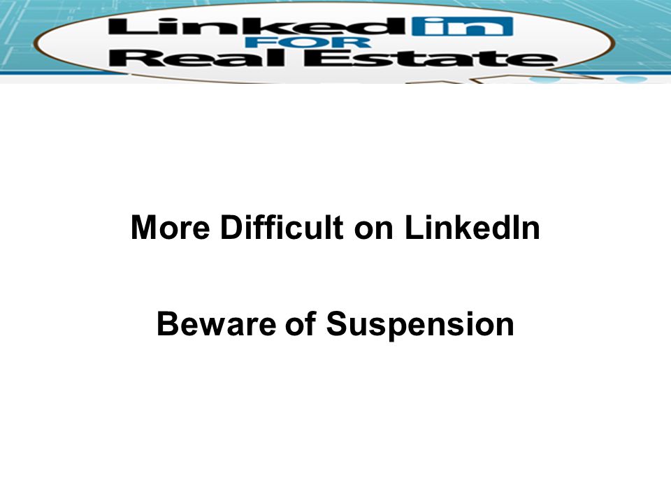 More Difficult on LinkedIn Beware of Suspension